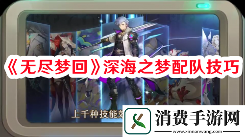 无尽梦回深海之梦如何配对-无尽梦回深海之梦配队技巧