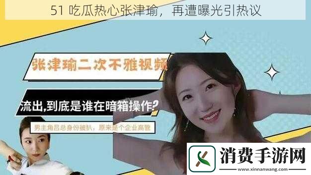 51吃瓜热心张津瑜再遭曝光引热议