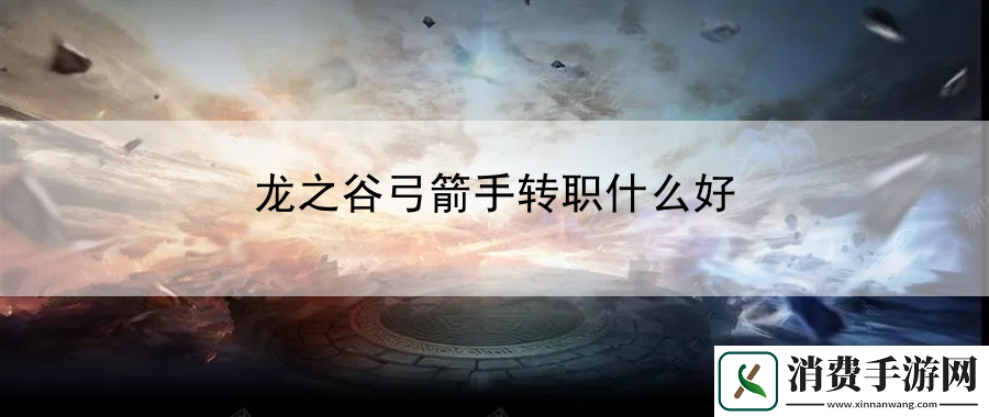 龙之谷弓箭手转职什么好