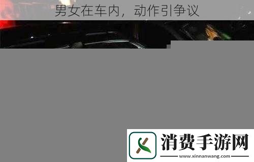 男女在车内-动作引争议