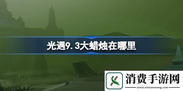 光遇9.3大蜡烛在哪里