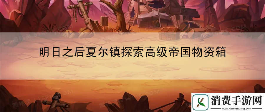 明日之后夏尔镇探索高级帝国物资箱：竞技之路探索从新手到高手的蜕变