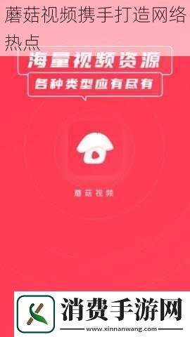 蘑菇视频携手打造网络热点