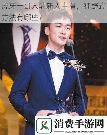 虎牙一哥入驻新人主播狂野式方法有哪些
