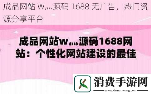 成品网站W灬源码1688无广告热门资源分享平台