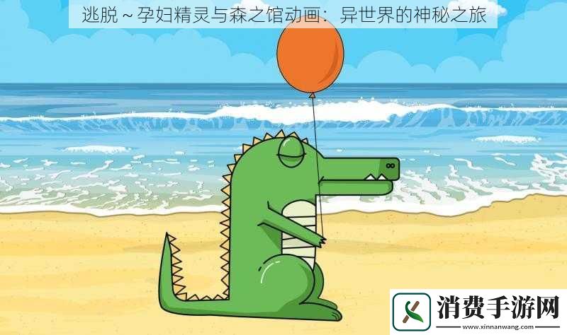 逃脱～孕妇精灵与森之馆动画：异世界的神秘之旅