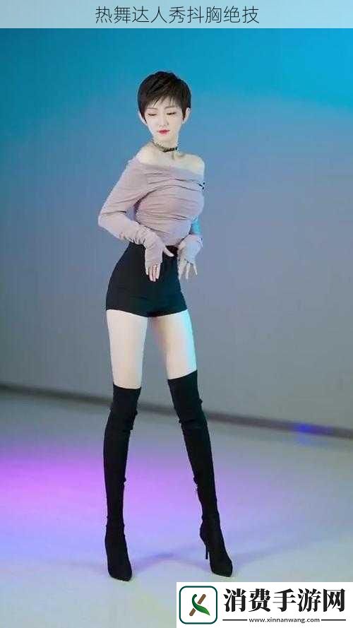 热舞达人秀抖胸绝技