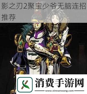 影之刃2聚宝少爷无脑连招推荐