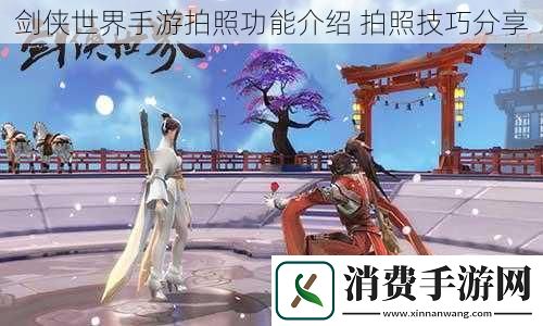 剑侠世界手游拍照功能介绍拍照技巧分享