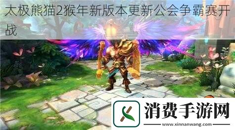 太极熊猫2猴年新版本更新公会争霸赛开战