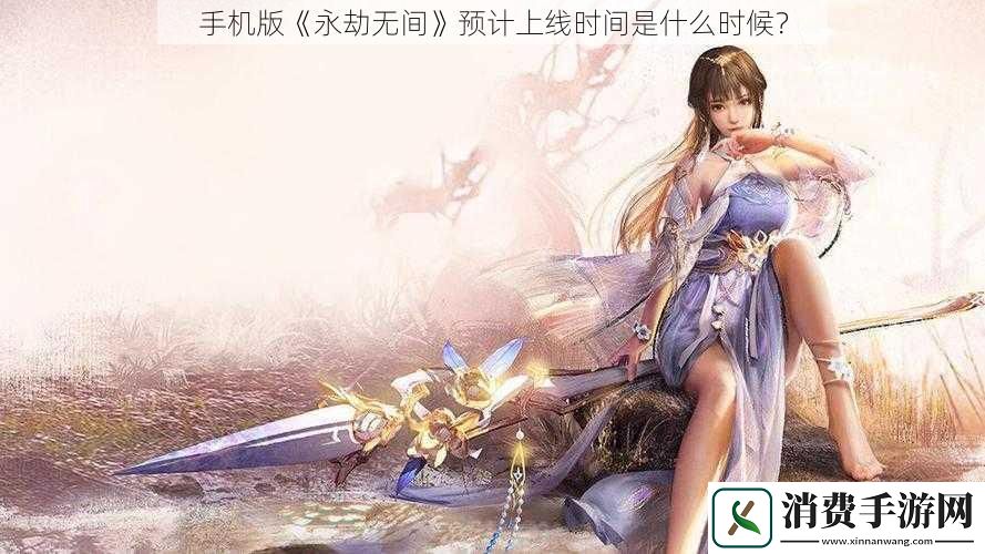 手机版永劫无间预计上线时间是什么时候