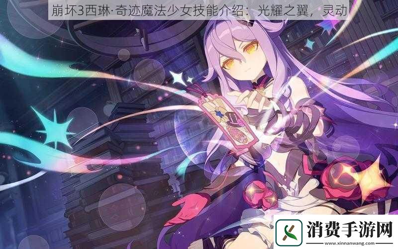 崩坏3西琳·奇迹魔法少女技能介绍