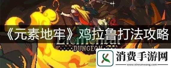 元素地牢鸡拉鲁打法技巧汇总