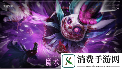 全新神念爆料猎魂觉醒“魔术之舞”定档7月6日
