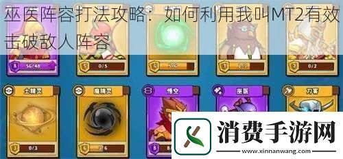 巫医阵容打法攻略：如何利用我叫MT2有效击破敌人阵容