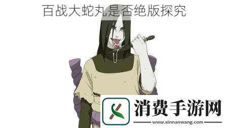 百战大蛇丸是否绝版探究