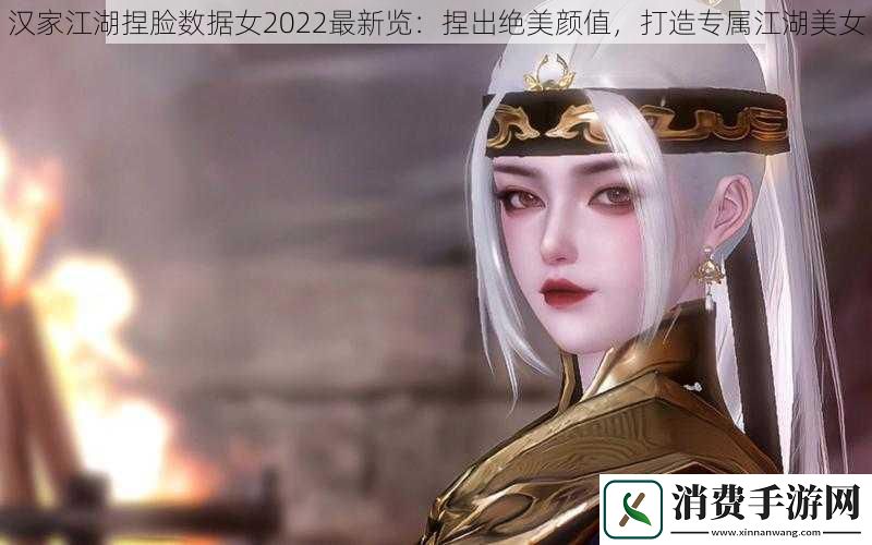 汉家江湖捏脸数据女2022最新览