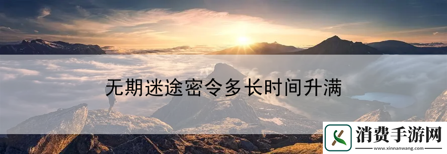 无期迷途密令多长时间升满