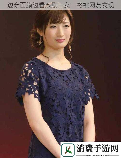 边亲面膜边看奈剧-女一终被友发现