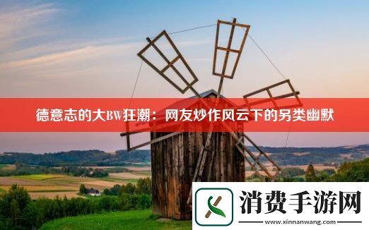 德意志的大BW狂潮：网友炒作风云下的另类幽默 