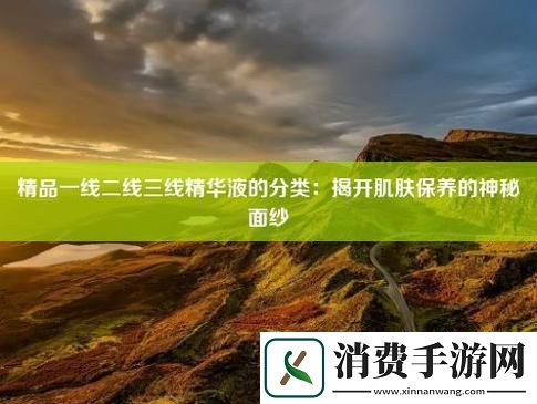 精品-一线二线三线精华液-莫非真有“线”可分