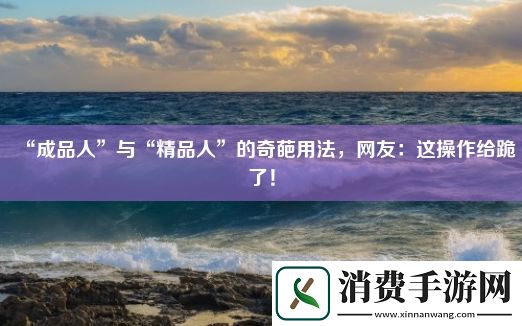 “成品人”与“精品人”的奇葩用法