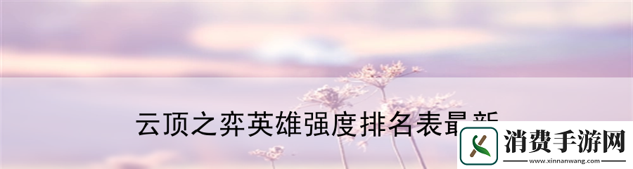 云顶之弈英雄强度排名表最新