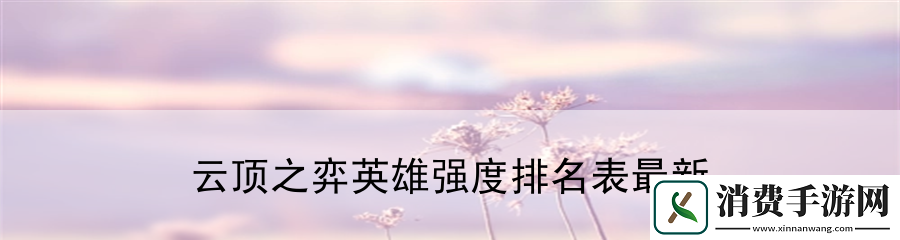 云顶之弈英雄强度排名表最新