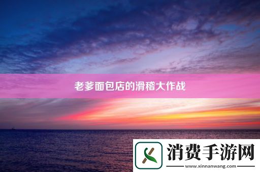 老爹面包店的滑稽大作战