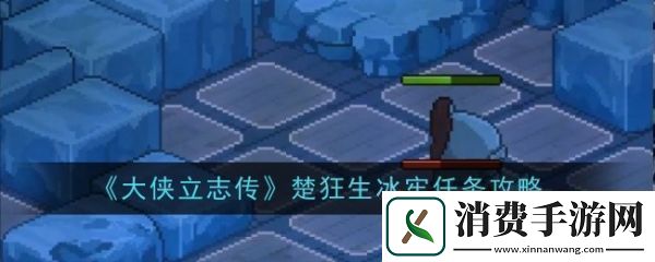大侠立志传楚狂生冰牢任务怎么过大侠立志传楚狂生冰牢任务攻略
