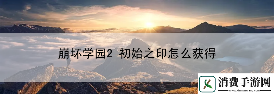 崩坏学园2初始之印怎么获得