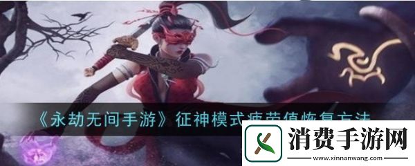 永劫无间手游征神模式疲劳值怎么恢复