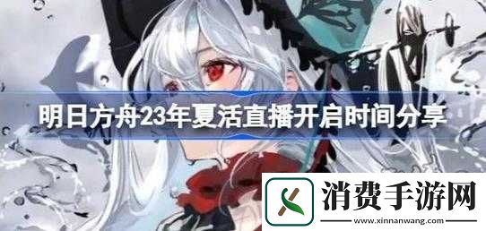 明日方舟夏活直播时间介绍
