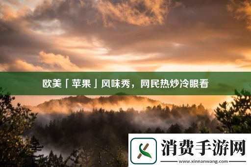 欧美「苹果」风味秀