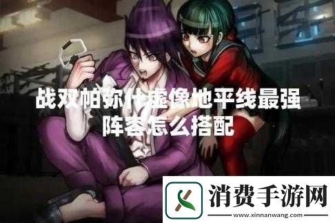 战双帕弥什虚像地平线阵容怎么搭