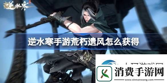 体验逆水寒手游荒朽遗风怎么获得