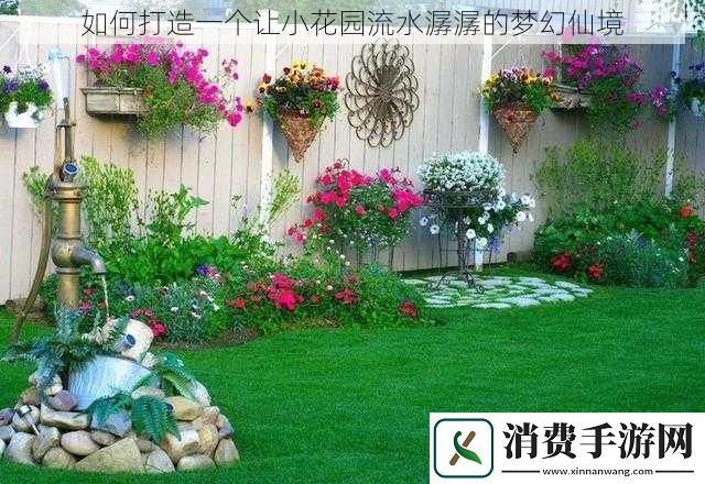 如何打造一个让小花园流水潺潺的梦幻仙境