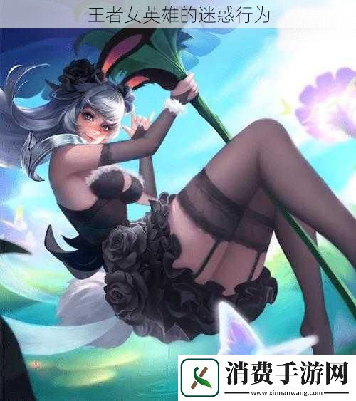 王者女英雄的迷惑行为