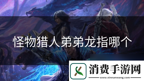 怪物猎人弟弟龙指哪个