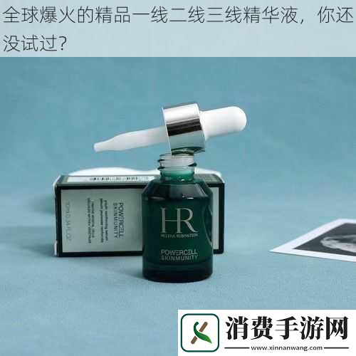 全球爆火的精品一线二线三线精华液