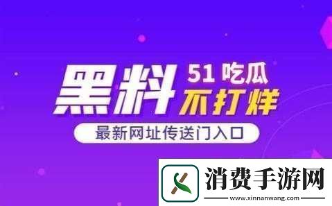 51热门大瓜黑料反差*事件揭秘