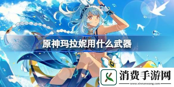 原神玛拉妮武器怎么选