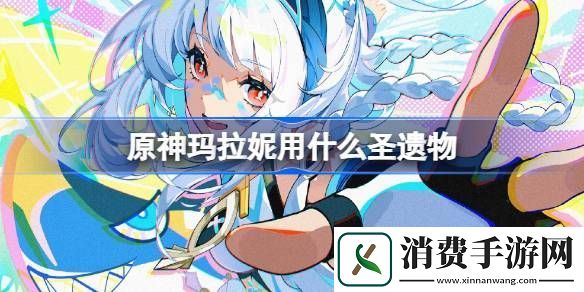 原神玛拉妮圣遗物怎么选择