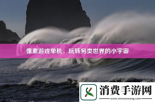 像素游戏单机玩转另类世界的小宇宙