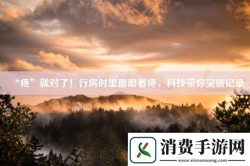 “疼”就对了！行房时里面磨着疼