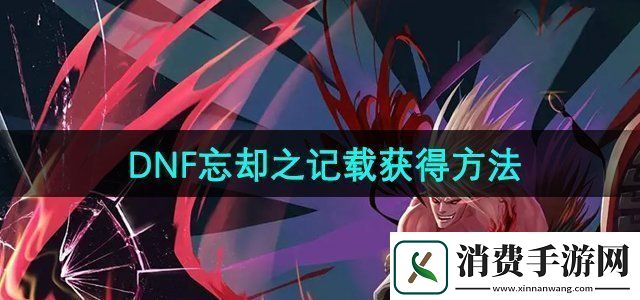 DNF忘却之记载怎么获得