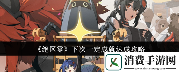 绝区零下次一定成就怎么达成