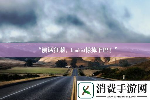 “漫话狂潮bookist惊掉下巴！”