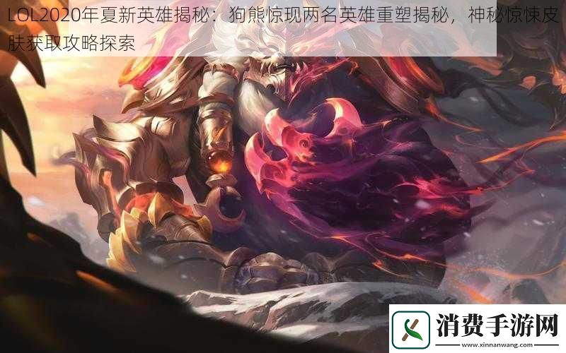 LOL2020年夏新英雄揭秘
