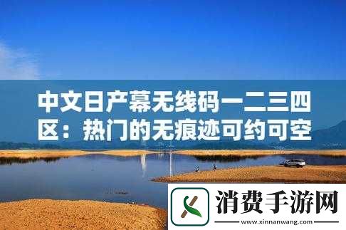 中文日产幕无限码一区有限公司的精彩世界与独特魅力